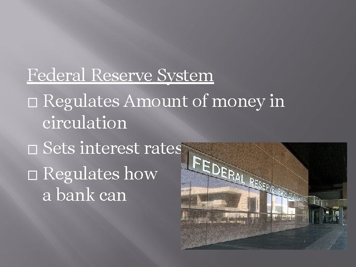 Federal Reserve System � Regulates Amount of money in circulation � Sets interest rates