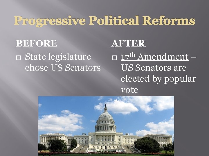 Progressive Political Reforms BEFORE � State legislature chose US Senators AFTER � 17 th