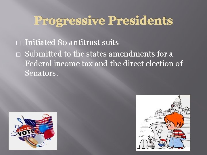 Progressive Presidents � � Initiated 80 antitrust suits Submitted to the states amendments for