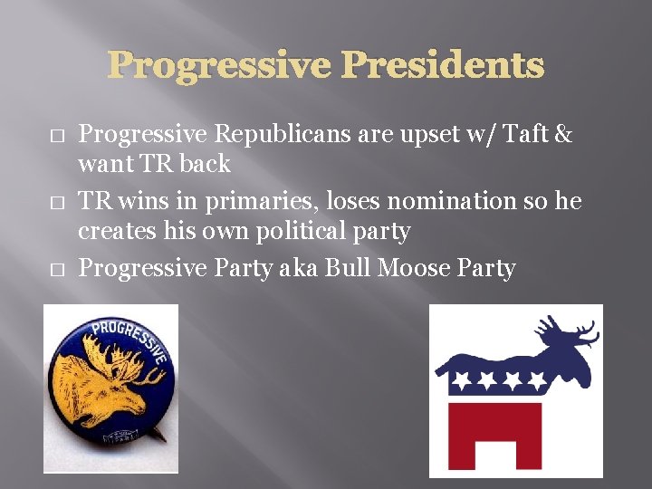 Progressive Presidents � � � Progressive Republicans are upset w/ Taft & want TR