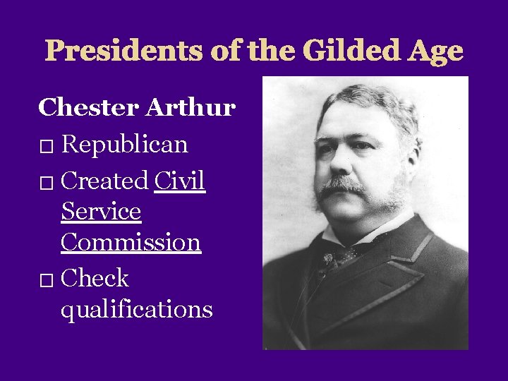Presidents of the Gilded Age Chester Arthur � Republican � Created Civil Service Commission