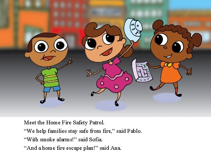 Meet the Home Fire Safety Patrol. “We help families stay safe from fire, ”