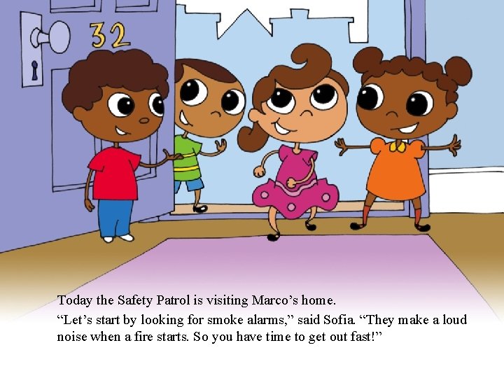 Today the Safety Patrol is visiting Marco’s home. “Let’s start by looking for smoke