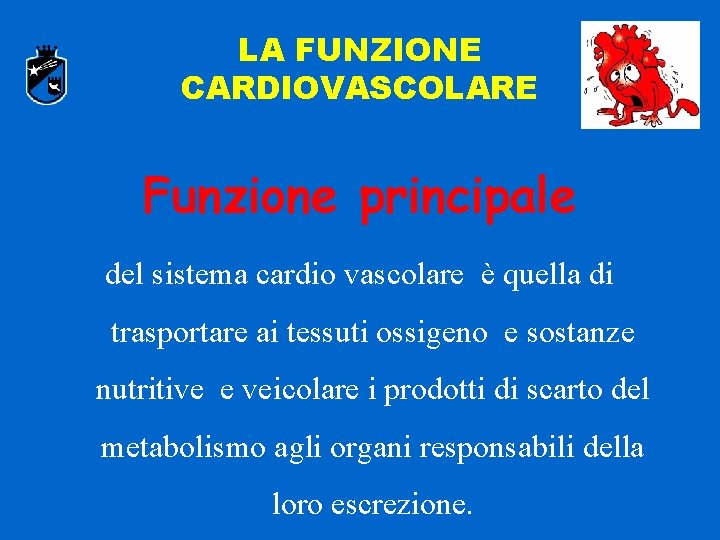 LA FUNZIONE CARDIOVASCOLARE Funzione principale del sistema cardio vascolare è quella di trasportare ai