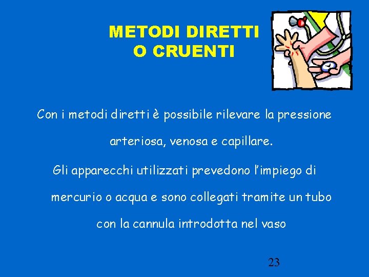 METODI DIRETTI O CRUENTI Con i metodi diretti è possibile rilevare la pressione arteriosa,