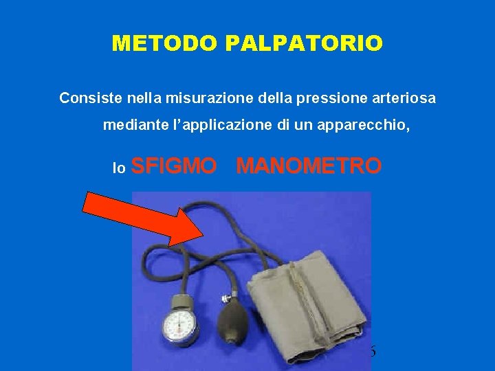 METODO PALPATORIO Consiste nella misurazione della pressione arteriosa mediante l’applicazione di un apparecchio, lo