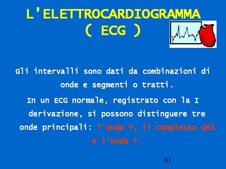 L’ELETTROCARDIOGRAMMA ( ECG ) Gli intervalli sono dati da combinazioni di onde e segmenti