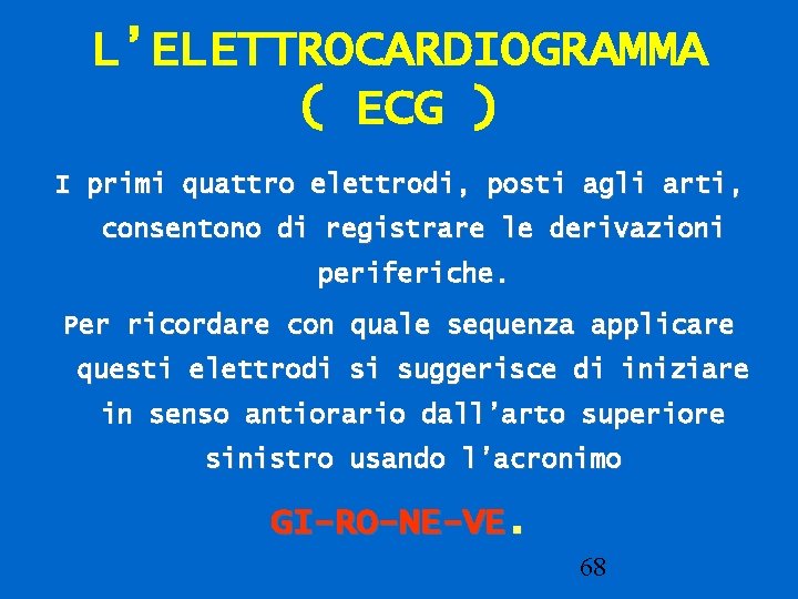 L’ELETTROCARDIOGRAMMA ( ECG ) I primi quattro elettrodi, posti agli arti, consentono di registrare