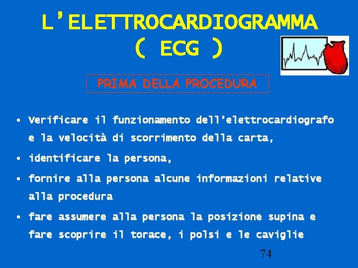 L’ELETTROCARDIOGRAMMA ( ECG ) PRIMA DELLA PROCEDURA • Verificare il funzionamento dell’elettrocardiografo e la