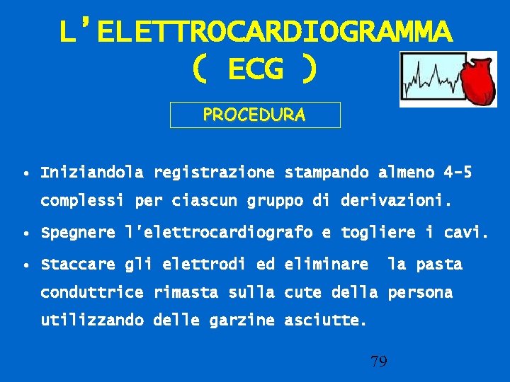 L’ELETTROCARDIOGRAMMA ( ECG ) PROCEDURA • Iniziandola registrazione stampando almeno 4 -5 complessi per