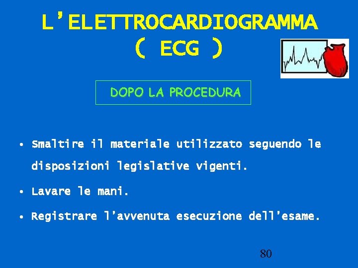 L’ELETTROCARDIOGRAMMA ( ECG ) DOPO LA PROCEDURA • Smaltire il materiale utilizzato seguendo le