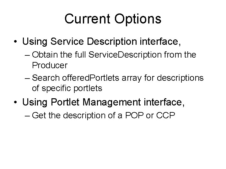 Current Options • Using Service Description interface, – Obtain the full Service. Description from