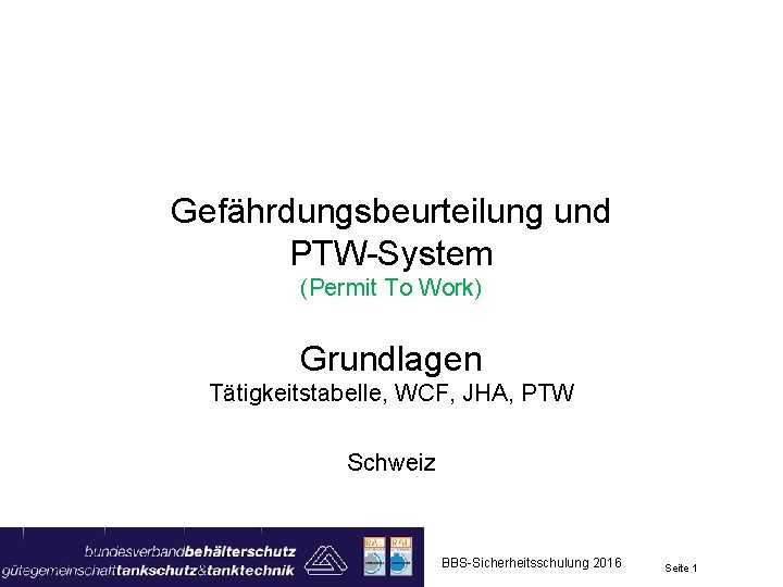 Gefährdungsbeurteilung und PTW-System (Permit To Work) Grundlagen Tätigkeitstabelle, WCF, JHA, PTW Schweiz BBS-Sicherheitsschulung 2016