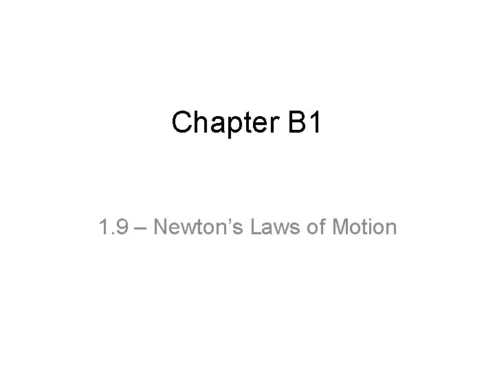 Chapter B 1 1. 9 – Newton’s Laws of Motion 