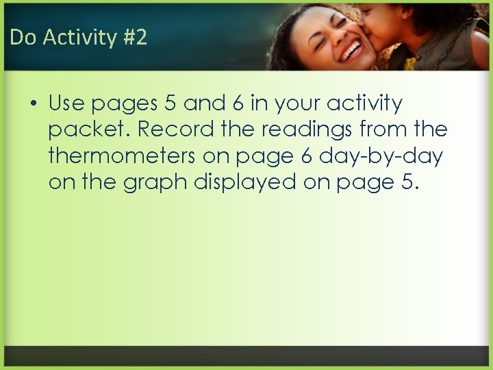 Do Activity #2 • Use pages 5 and 6 in your activity packet. Record