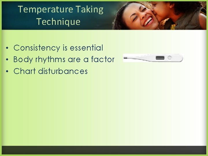 Temperature Taking Technique • Consistency is essential • Body rhythms are a factor •