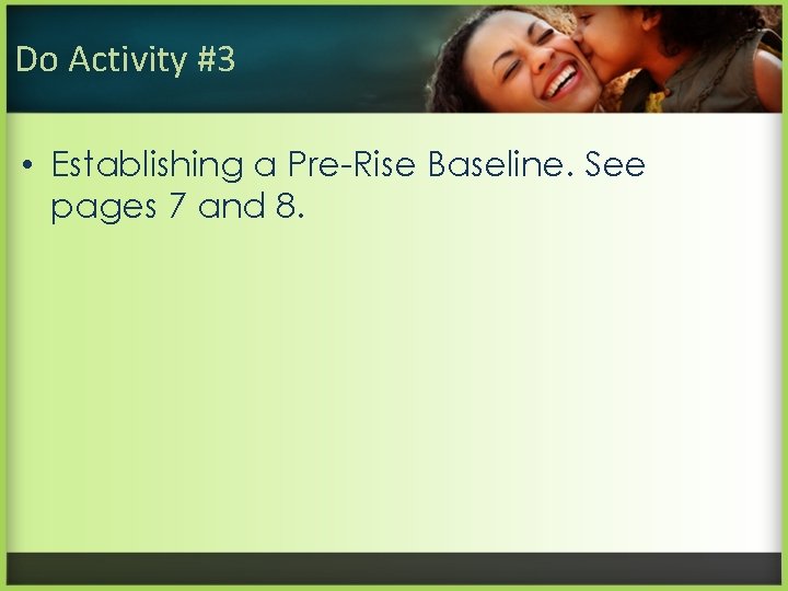 Do Activity #3 • Establishing a Pre-Rise Baseline. See pages 7 and 8. 