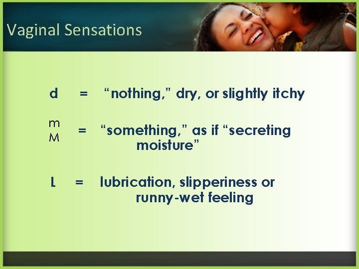 Vaginal Sensations d = “nothing, ” dry, or slightly itchy m M = “something,