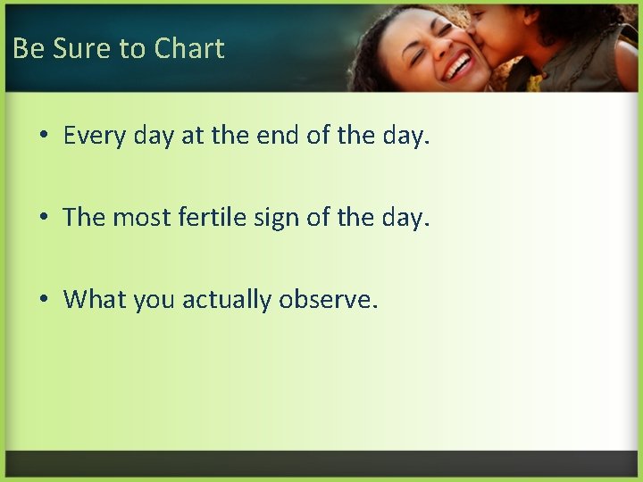 Be Sure to Chart • Every day at the end of the day. •
