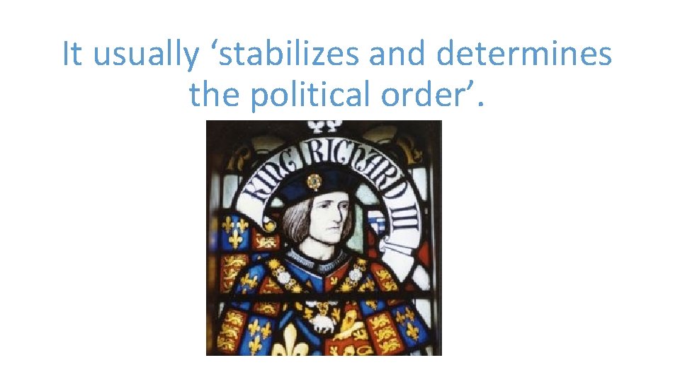 It usually ‘stabilizes and determines the political order’. 