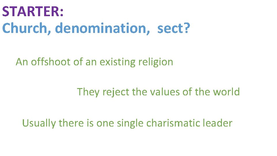 STARTER: Church, denomination, sect? An offshoot of an existing religion They reject the values