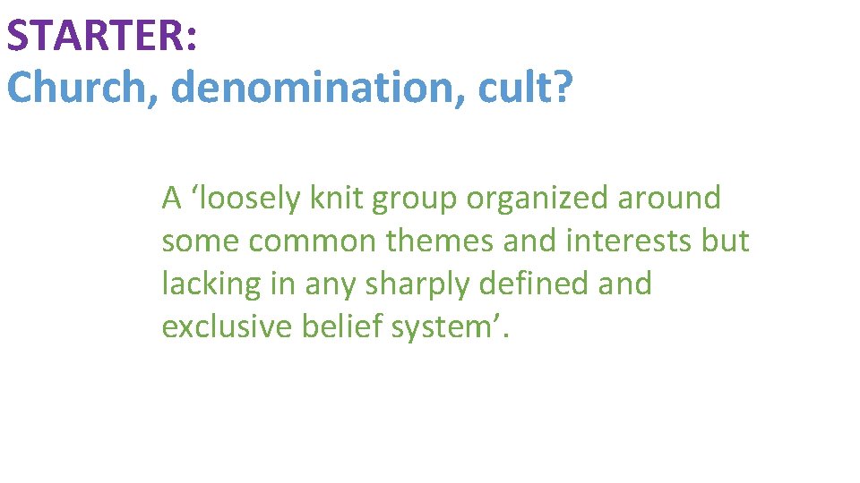 STARTER: Church, denomination, cult? A ‘loosely knit group organized around some common themes and