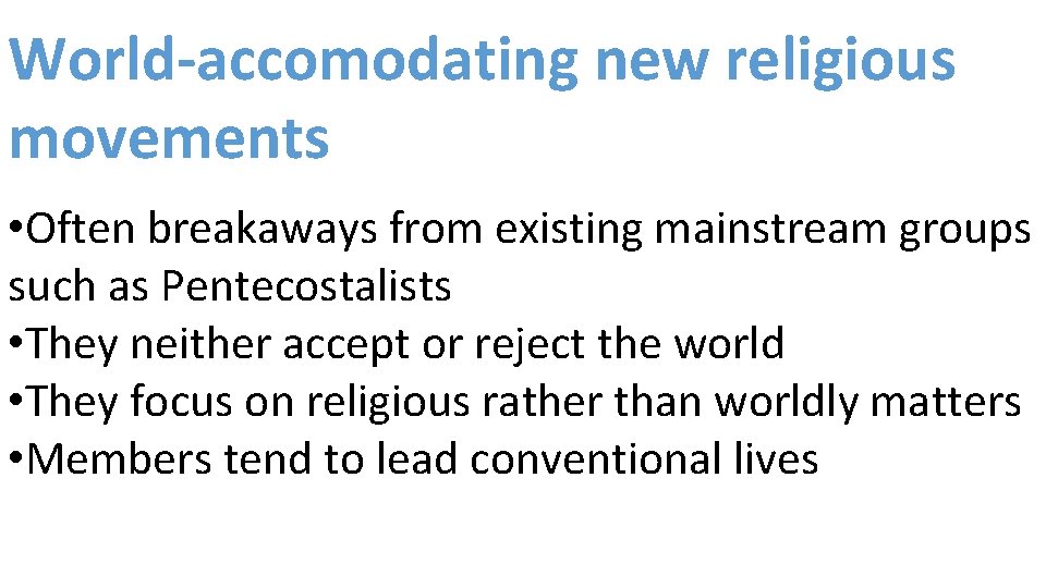 World-accomodating new religious movements • Often breakaways from existing mainstream groups such as Pentecostalists