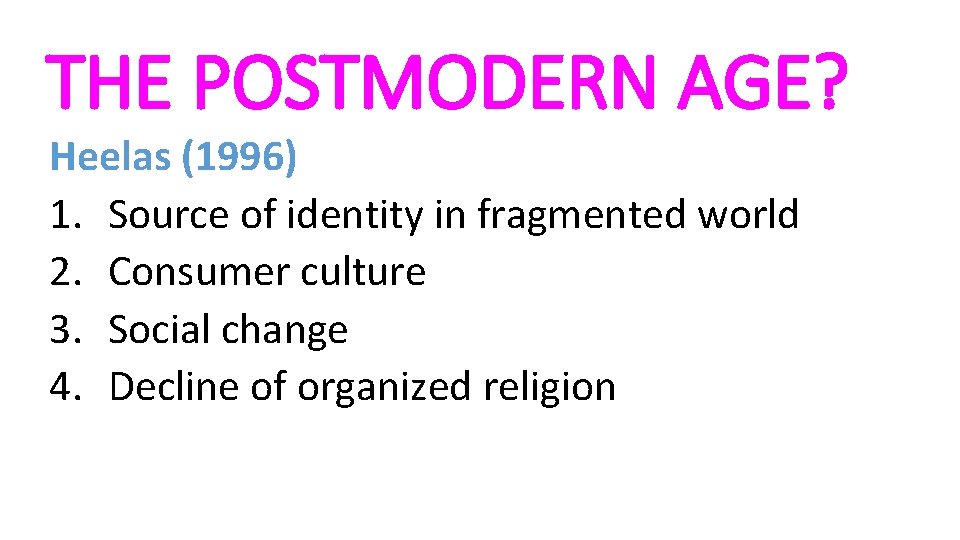 THE POSTMODERN AGE? Heelas (1996) 1. Source of identity in fragmented world 2. Consumer