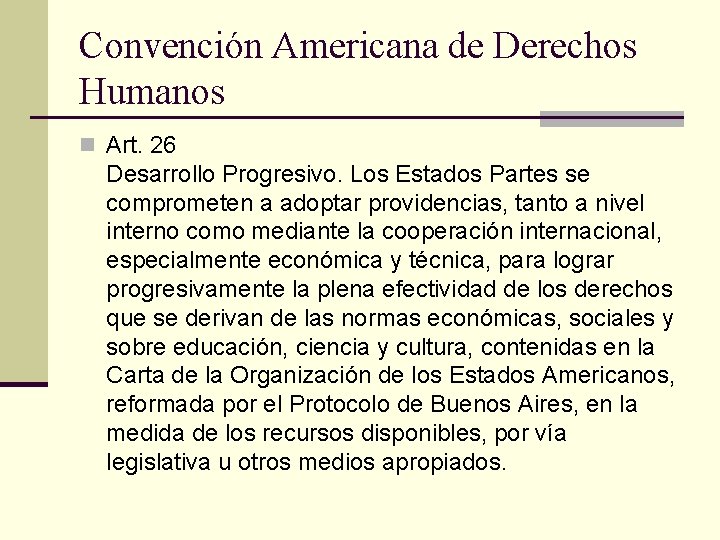 Convención Americana de Derechos Humanos n Art. 26 Desarrollo Progresivo. Los Estados Partes se