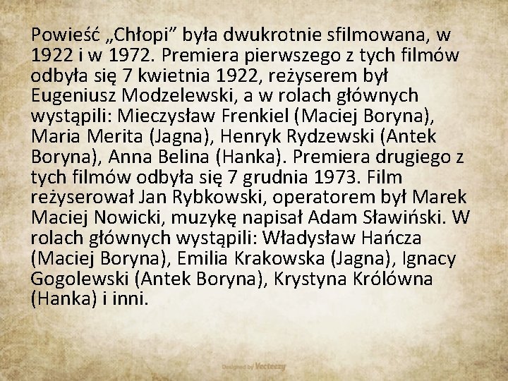 Powieść „Chłopi” była dwukrotnie sfilmowana, w 1922 i w 1972. Premiera pierwszego z tych Powieść „Chłopi” była dwukrotnie sfilmowana, w 1922 i w 1972. Premiera pierwszego z tych
