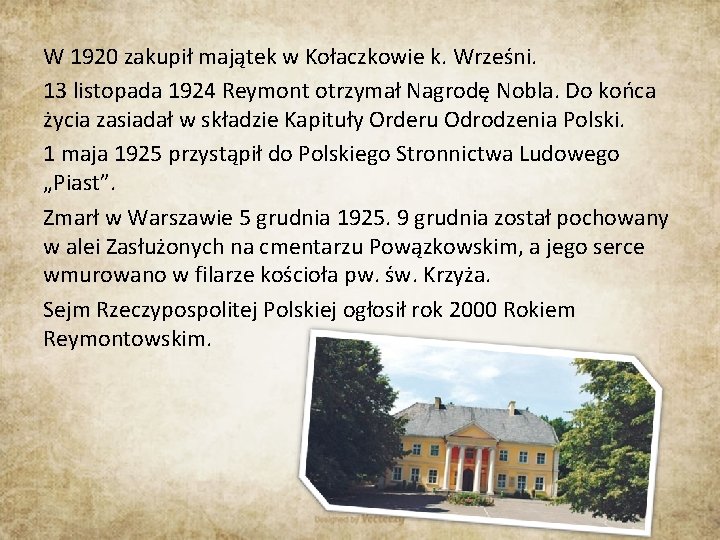 W 1920 zakupił majątek w Kołaczkowie k. Wrześni. 13 listopada 1924 Reymont otrzymał Nagrodę