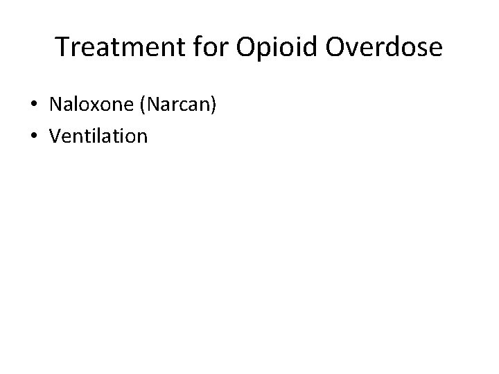 Treatment for Opioid Overdose • Naloxone (Narcan) • Ventilation 