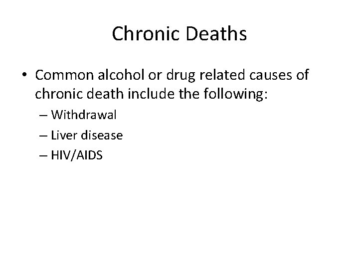 Chronic Deaths • Common alcohol or drug related causes of chronic death include the