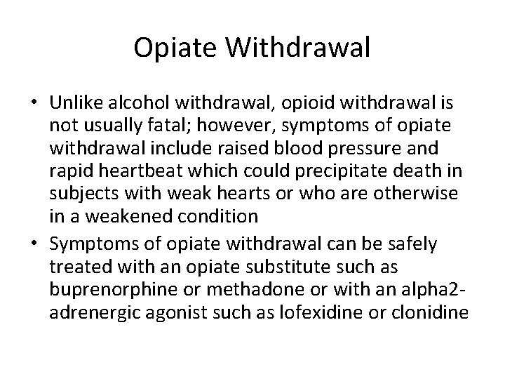 Opiate Withdrawal • Unlike alcohol withdrawal, opioid withdrawal is not usually fatal; however, symptoms
