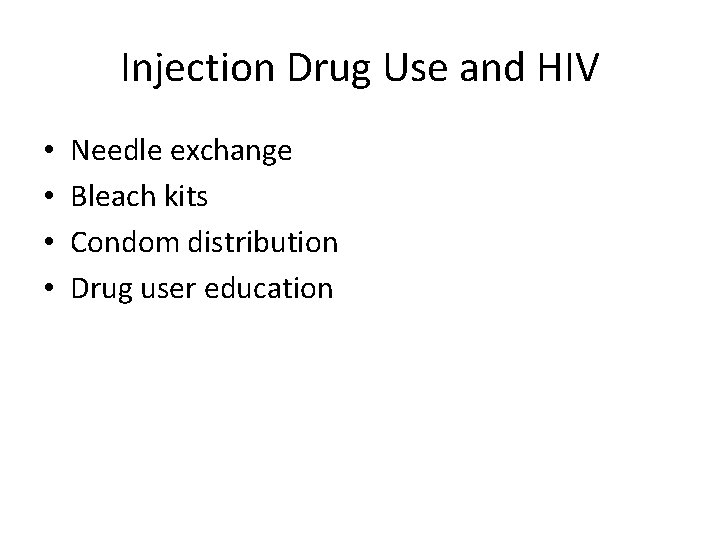 Injection Drug Use and HIV • • Needle exchange Bleach kits Condom distribution Drug