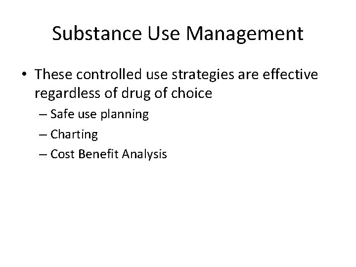 Substance Use Management • These controlled use strategies are effective regardless of drug of