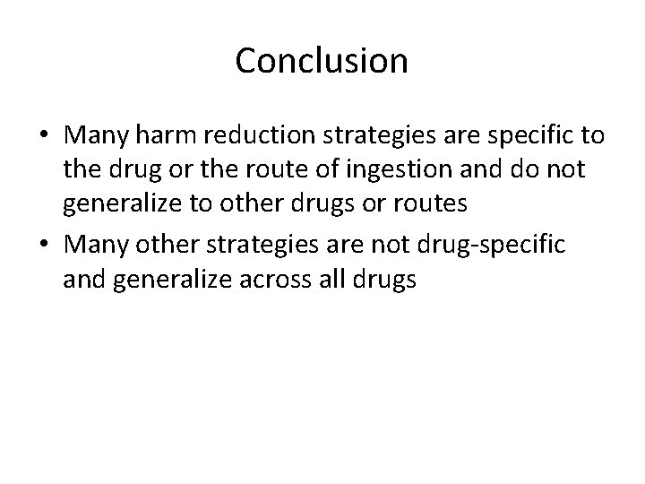 Conclusion • Many harm reduction strategies are specific to the drug or the route