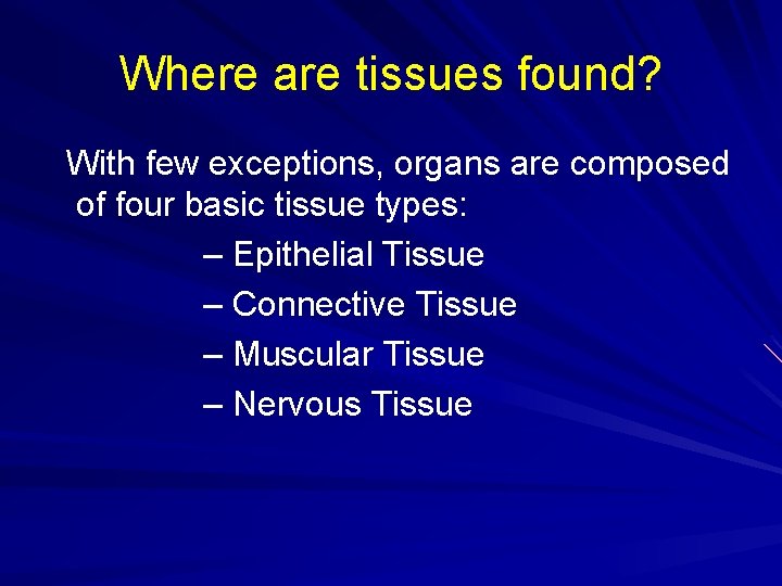 Where are tissues found? With few exceptions, organs are composed of four basic tissue