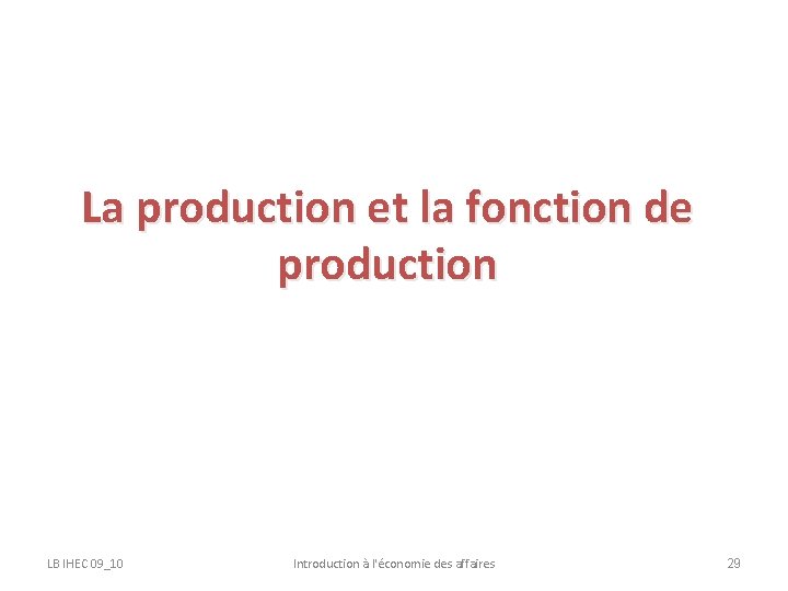 La production et la fonction de production LB IHEC 09_10 Introduction à l'économie des
