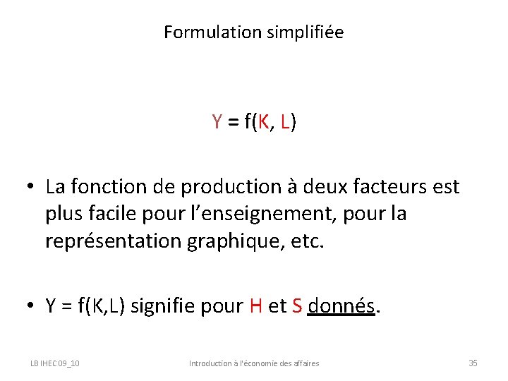 Formulation simplifiée Y = f(K, L) • La fonction de production à deux facteurs