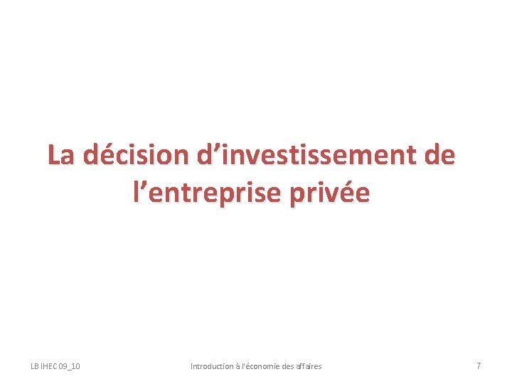 La décision d’investissement de l’entreprise privée LB IHEC 09_10 Introduction à l'économie des affaires