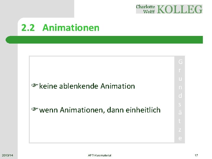 2. 2 Animationen Fkeine ablenkende Animation Fwenn Animationen, dann einheitlich 2013/14 APT-Kursmaterial G r