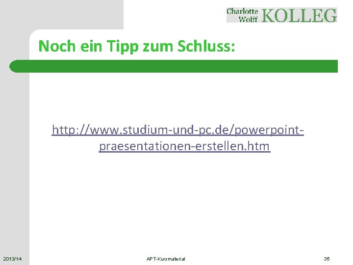 Noch ein Tipp zum Schluss: http: //www. studium-und-pc. de/powerpointpraesentationen-erstellen. htm 2013/14 APT-Kursmaterial 35 Noch ein Tipp zum Schluss: http: //www. studium-und-pc. de/powerpointpraesentationen-erstellen. htm 2013/14 APT-Kursmaterial 35