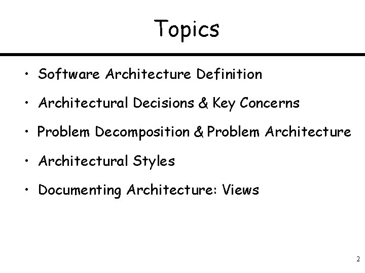 Topics • Software Architecture Definition • Architectural Decisions & Key Concerns • Problem Decomposition