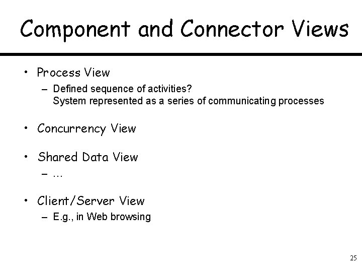 Component and Connector Views • Process View – Defined sequence of activities? System represented