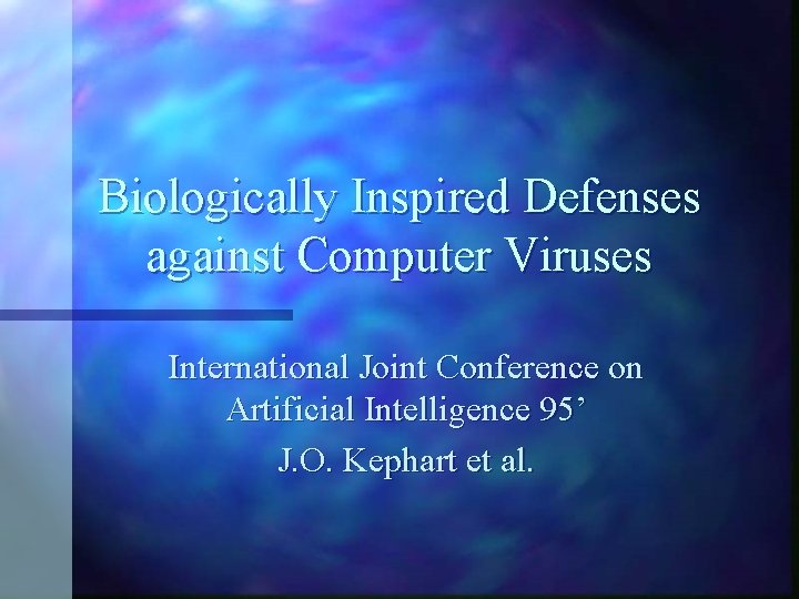 Biologically Inspired Defenses against Computer Viruses International Joint Conference on Artificial Intelligence 95’ J.