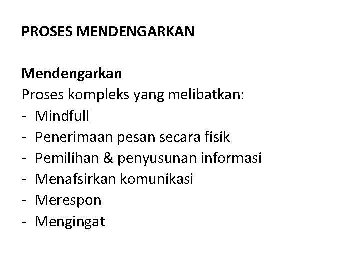 PROSES MENDENGARKAN Mendengarkan Proses kompleks yang melibatkan: - Mindfull - Penerimaan pesan secara fisik