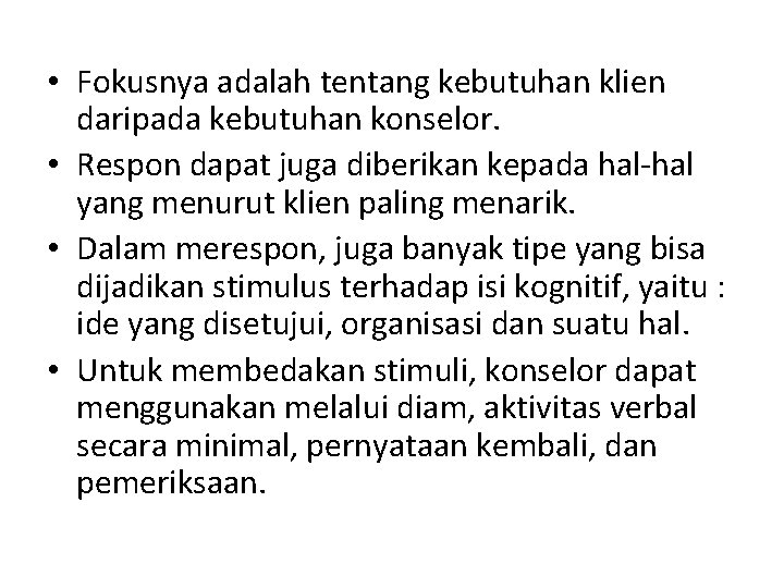  • Fokusnya adalah tentang kebutuhan klien daripada kebutuhan konselor. • Respon dapat juga