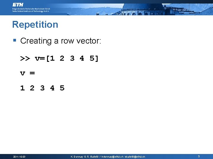 Repetition § Creating a row vector: >> v=[1 2 3 4 5] v =