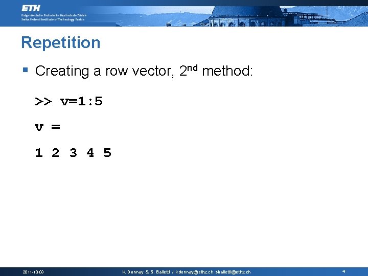 Repetition § Creating a row vector, 2 nd method: >> v=1: 5 v =